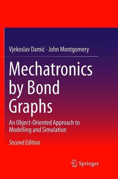 Cover for Vjekoslav Damic · Mechatronics by Bond Graphs: An Object-Oriented Approach to Modelling and Simulation (Paperback Book) [Softcover reprint of the original 2nd ed. 2015 edition] (2018)