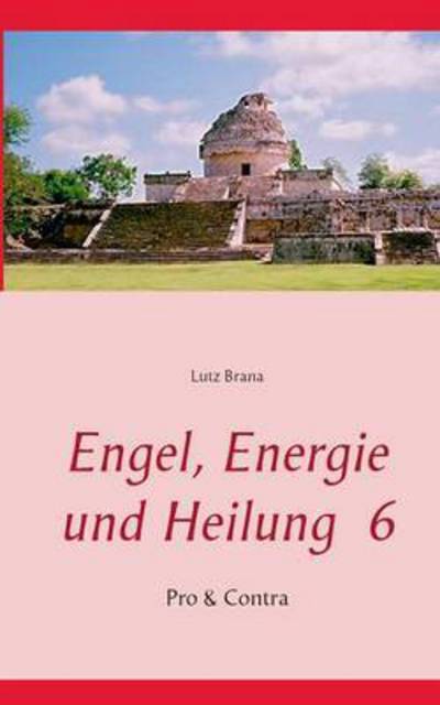 Engel, Energie Und Heilung 6 - Lutz Brana - Books - Books on Demand - 9783738617672 - July 8, 2015