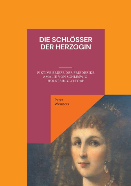 Cover for Peter Wenners · Die Schloesser der Herzogin: Fiktive Briefe der Friederike Amalie von Schleswig-Holstein-Gottorf (Paperback Book) (2021)