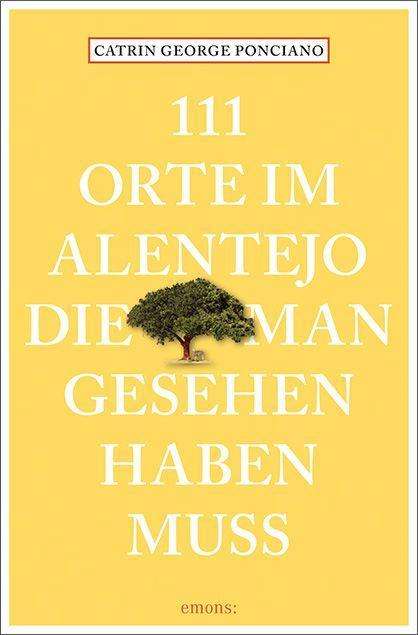 111 Orte im Alentejo, die man gesehen haben muss - Catrin George Ponciano - Książki - Emons Verlag - 9783740810672 - 1 września 2021