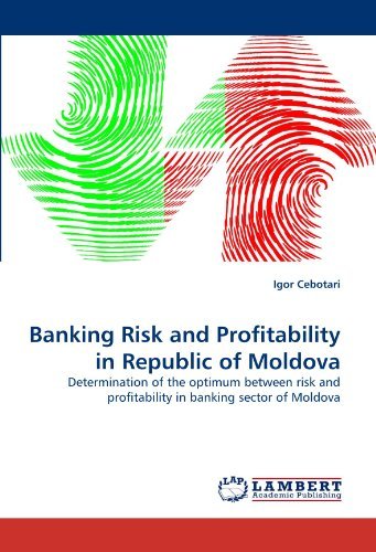 Banking Risk and Profitability in Republic of Moldova: Determination of the Optimum Between Risk and Profitability in Banking Sector of Moldova - Igor Cebotari - Bøger - LAP LAMBERT Academic Publishing - 9783838371672 - 7. juni 2010
