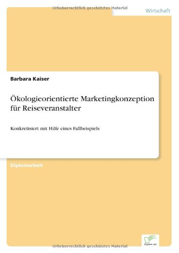 Cover for Barbara Kaiser · Ökologieorientierte Marketingkonzeption Für Reiseveranstalter: Konkretisiert Mit Hilfe Eines Fallbeispiels (Pocketbok) [German edition] (2000)