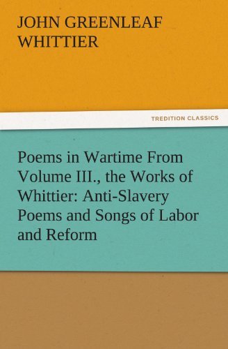 Cover for John Greenleaf Whittier · Poems in Wartime from Volume Iii., the Works of Whittier: Anti-slavery Poems and Songs of Labor and Reform (Tredition Classics) (Taschenbuch) (2011)