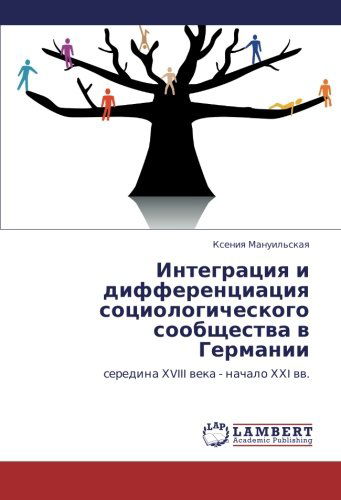 Integratsiya I Differentsiatsiya Sotsiologicheskogo Soobshchestva V Germanii: Seredina Khviii Veka - Nachalo Khkhi Vv. - Kseniya Manuil'skaya - Boeken - LAP LAMBERT Academic Publishing - 9783845425672 - 14 juli 2011