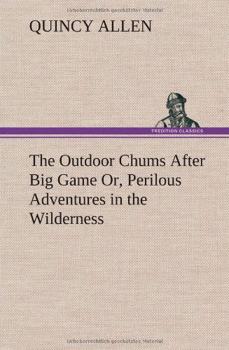 Cover for Quincy Allen · The Outdoor Chums After Big Game Or, Perilous Adventures in the Wilderness (Hardcover Book) (2012)