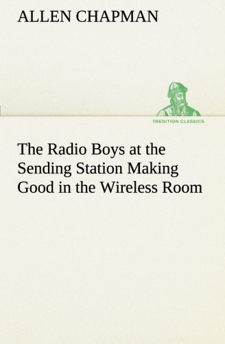 Cover for Allen Chapman · The Radio Boys at the Sending Station Making Good in the Wireless Room (Tredition Classics) (Paperback Bog) (2013)