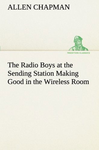 The Radio Boys at the Sending Station Making Good in the Wireless Room (Tredition Classics) - Allen Chapman - Bøker - tredition - 9783849188672 - 13. januar 2013