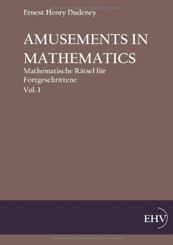 Amusements in Mathematics: Mathematische Raetsel Fuer Anfaenger Und Fortgeschrittene, Vol. 1 - Ernest Henry Dudeney - Books - Europaeischer Hochschulverlag - 9783867416672 - June 26, 2011