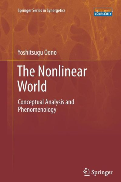 Cover for Yoshitsugu Oono · The Nonlinear World: Conceptual Analysis and Phenomenology - Springer Series in Synergetics (Paperback Book) (2014)