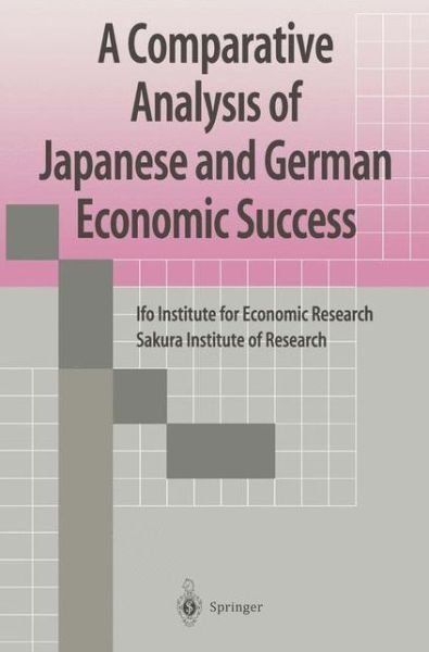 A Comparative Analysis of Japanese and German Economic Success - IFO Institute for Economic Research, Sakura Institute ofResearch, Japan - Bøger - Springer Verlag, Japan - 9784431658672 - 16. oktober 2012