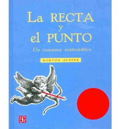 Cover for Norton Juster · La Recta Y El Punto. Un Romance Matemático (Innbunden bok) [Spanish, First edition] (2011)