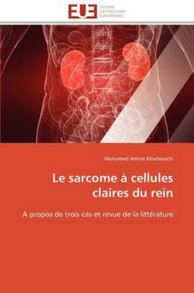 Cover for Mohamed Amine Kharbouchi · Le Sarcome À Cellules Claires Du Rein: a Propos De Trois Cas et Revue De La Littérature (Paperback Book) [French edition] (2018)