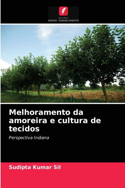 Melhoramento da amoreira e cultura de tecidos - Sudipta Kumar Sil - Books - Edicoes Nosso Conhecimento - 9786204029672 - August 23, 2021