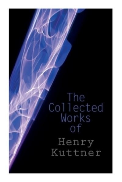 Cover for Henry Kuttner · The Collected Works of Henry Kuttner : The Ego Machine, Where the World is Quiet, I, the Vampire, The Salem Horror, Chameleon Man (Paperback Book) (2020)