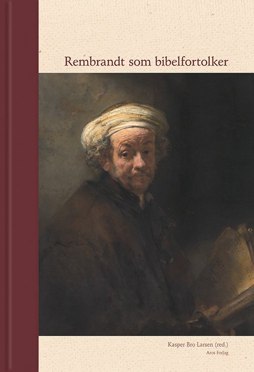 Rembrandt som bibelfortolker - Larsen Kasper Bro - Bøger - Aros - 9788770036672 - 11. november 2010