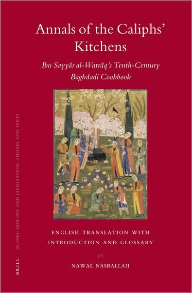 Cover for Nawal Nasrallah · Annals of the Caliphs' Kitchens: Ibn Sayyar Al-warraq's Tenth-century Baghdadi Cookbook (Islamic History and Civilization) (Hardcover Book) [Bilingual edition] (2007)