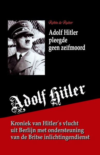 Adolf Hitler pleegde geen zelfmoord - Robin de Ruiter - Books - Mayra Publications - 9789079680672 - September 25, 2017