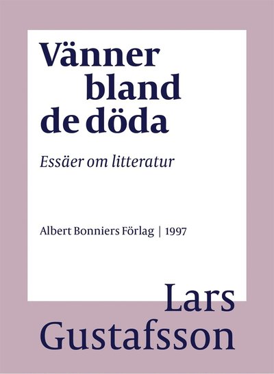 Cover for Lars Gustafsson · Vänner bland de döda : essäer om litteratur (ePUB) (2016)