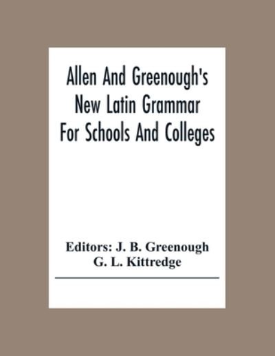 Allen And Greenough'S New Latin Grammar For Schools And Colleges - G L Kittredge - Boeken - Alpha Edition - 9789354305672 - 15 december 2020