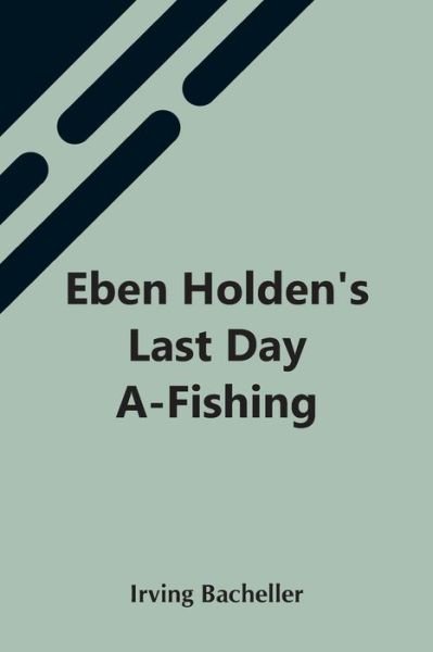 Eben Holden'S Last Day A-Fishing - Irving Bacheller - Books - Alpha Edition - 9789354545672 - May 7, 2021