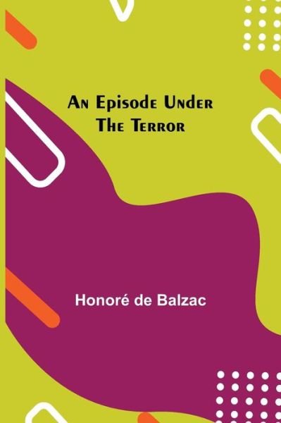 An Episode under the Terror - Honoré de Balzac - Books - Alpha Edition - 9789354842672 - August 5, 2021