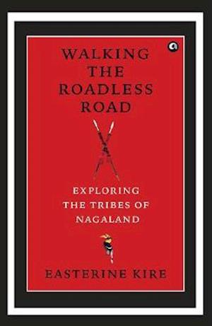 Cover for Easterine Kire · Walking the Roadless Road: Exploring the Tribes of Nagaland (Hardcover Book) (2019)