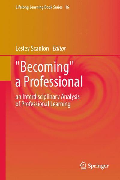 Lesley Scanlon · "Becoming" a Professional: an Interdisciplinary Analysis of Professional Learning - Lifelong Learning Book Series (Paperback Book) [2011 edition] (2013)