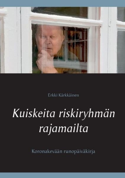 Cover for Erkki Karkkainen · Kuiskeita riskiryhman rajamailta: Koronakevaan runopaivakirja (Paperback Bog) (2020)