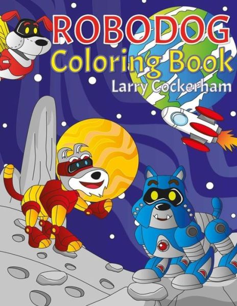 Robo Dog Coloring Book - Larry Cockerham - Książki - Independently Published - 9798504003672 - 14 maja 2021