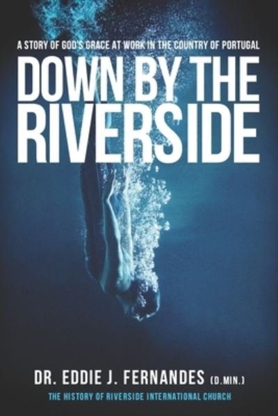 Cover for Eddie J Fernandes · Down by the Riverside: A Story of God's Grace at Work in the Country of Portugal (Paperback Bog) (2021)