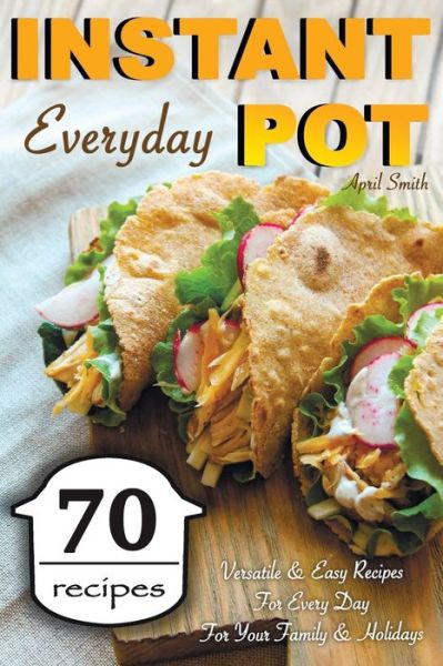 Instant Pot Everyday - April Smith - Książki - Independently Published - 9798577133672 - 5 grudnia 2020