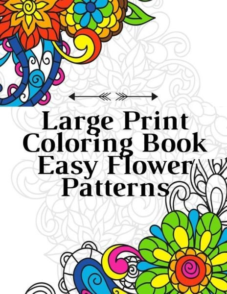 Large Print Coloring Book Easy Flower Patterns - Mb Philips - Books - Independently Published - 9798580876672 - December 15, 2020