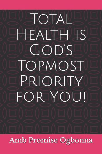 Total Health is God's Topmost Priority for You! - Amb Promise Ogbonna - Books - Independently Published - 9798614245672 - February 15, 2020