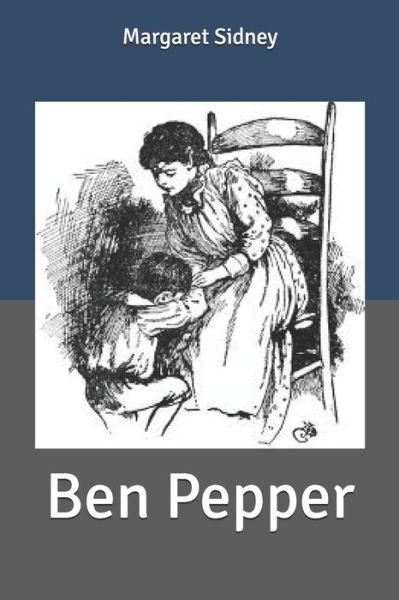 Ben Pepper - Margaret Sidney - Books - Independently Published - 9798616861672 - February 26, 2020