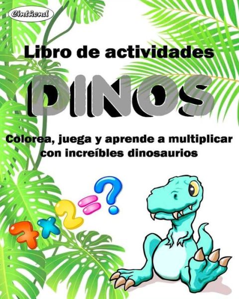 Cover for Logan Miller · Libro de actividades DINOS. Colorea, juega y aprende a multiplicar con increIbles dinosaurios. (Paperback Book) (2020)