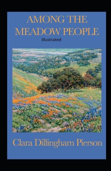 Among the Meadow People Illustrated - Clara Dillingham Pierson - Kirjat - Independently Published - 9798732266672 - perjantai 2. huhtikuuta 2021