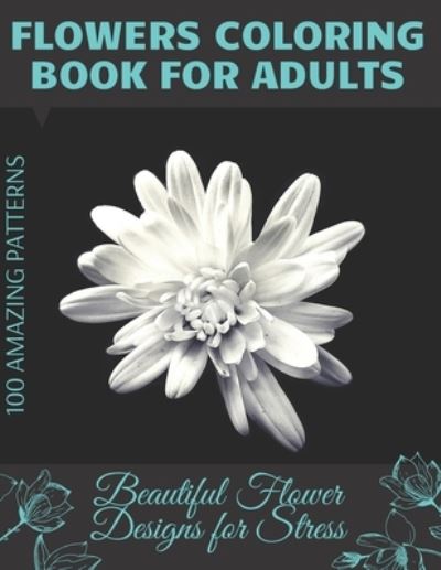 Cover for San Sebastian · Flowers Coloring Book for Adults Beautiful Flower Designs for Stress: Amazing Photos for Coloring Bouquets, Roses, Leaves and Much More, Floral Patterns for Relief, Relaxation and Stress for Men and Women, Enable Creativity. (Paperback Book) (2021)