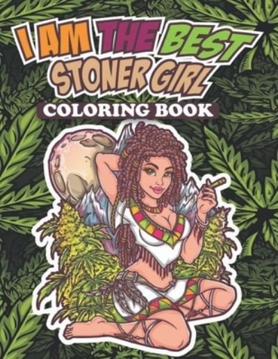Cover for Tapaw · I Am The Best Stoner Girl Coloring Book: Trippy Coloring Book for Adults Psychedelic Illustrations Art Design Mushrooms, Cannabis, Fantasy Trip Relaxation &amp; Stress Relieving (Taschenbuch) (2021)