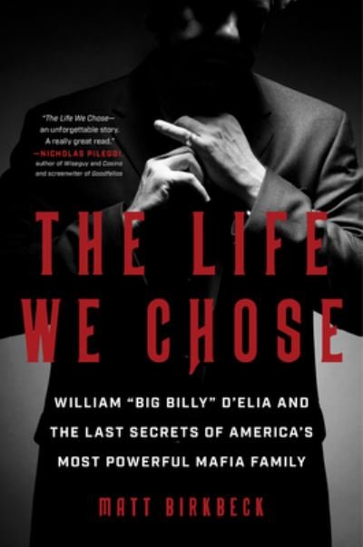 Cover for Matt Birkbeck · The Life We Chose: William &quot;Big Billy&quot; D'Elia and the Last Secrets of America's Most Powerful Mafia Family (Hardcover bog) (2023)