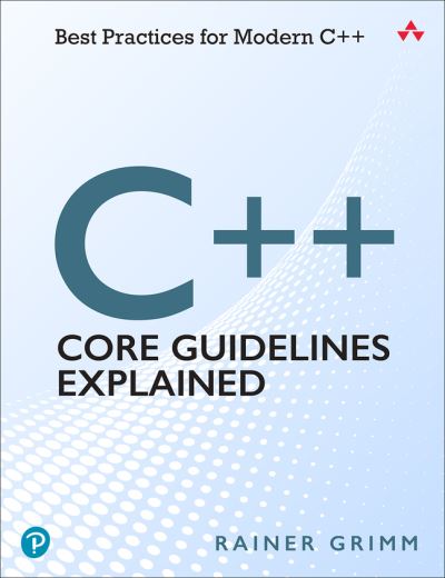 C++ Core Guidelines Explained: Best Practices for Modern C++ - Rainer Grimm - Books - Pearson Education (US) - 9780136875673 - April 29, 2022
