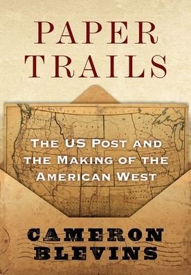 Cover for Blevins, Cameron (Associate Professor of History, Clinical Teaching Track, Associate Professor of History, Clinical Teaching Track, University of Colorado Denver) · Paper Trails: The US Post and the Making of the American West (Gebundenes Buch) (2021)