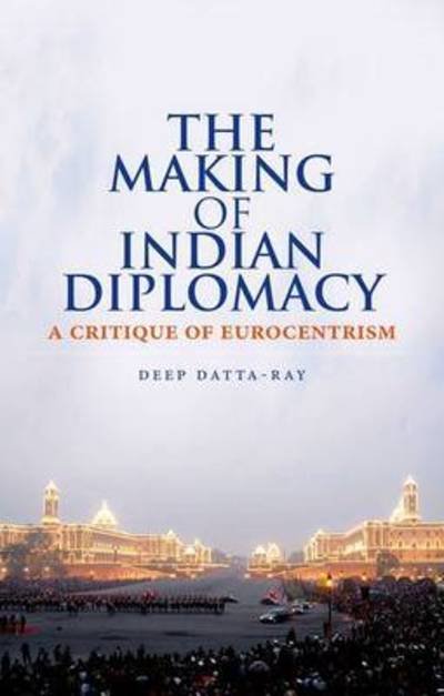 Cover for Deep Datta-ray · The Making of Indian Diplomacy: a Critique of Eurocentrism (Gebundenes Buch) (2015)