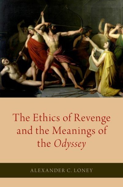 Cover for Loney, Alexander C. (Associate Professor of Classical Languages, Associate Professor of Classical Languages, Wheaton College) · The Ethics of Revenge and the Meanings of the Odyssey (Hardcover Book) (2019)