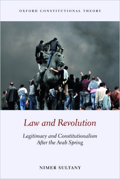 Cover for Sultany, Nimer (Senior Lecturer in Public Law, Senior Lecturer in Public Law, the School of Oriental and African Studies, UCL) · Law and Revolution: Legitimacy and Constitutionalism After the Arab Spring - Oxford Constitutional Theory (Pocketbok) (2020)