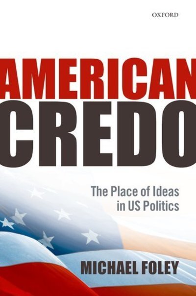 Cover for Foley, Michael (Professor of International Politics, University of Wales, Aberystwyth) · American Credo: The Place of Ideas in US Politics (Hardcover bog) (2007)