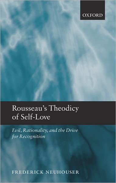 Rousseau's Theodicy of Self-Love: Evil, Rationality, and the Drive for Recognition - Neuhouser, Frederick (Columbia University) - Libros - Oxford University Press - 9780199542673 - 10 de julio de 2008