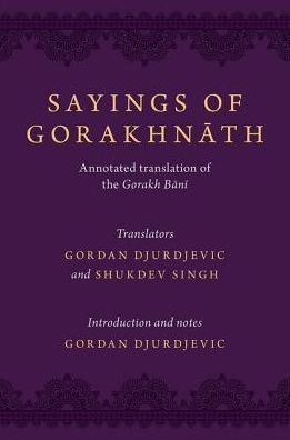 Cover for Djurdjevic, Gordan (Seasonal Lecturer, Seasonal Lecturer, Department of Humanities, Simon Fraser University) · Sayings of Gorakhnath: Annotated Translations from the Gorakh Bani (Hardcover Book) (2019)