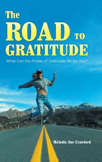 Cover for Mélodie Sue Crawford · The Road to Gratitude What Can The Power of Gratitude Do For You ? (Hardcover Book) (2019)