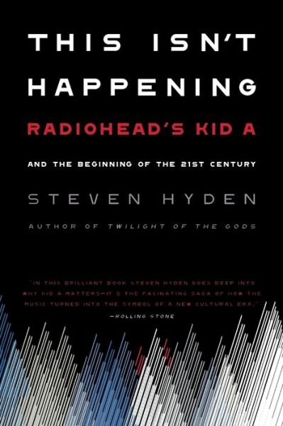 Cover for Steven Hyden · This Isn't Happening: Radiohead's 'Kid A' and the Beginning of the 21st Century (Paperback Bog) (2021)