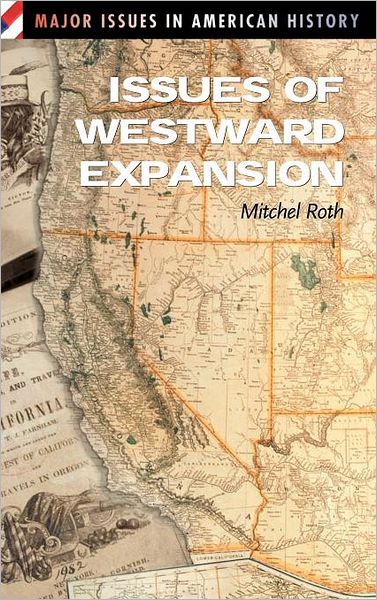 Issues of Westward Expansion - Major Issues in American History - Mitchel P. Roth - Books - ABC-CLIO - 9780313311673 - November 30, 2002